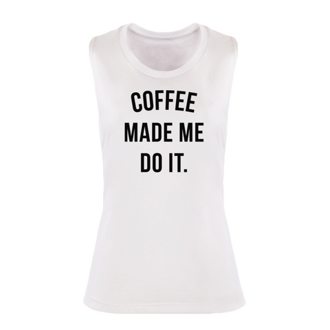 COFFEE MADE ME DO IT - MUSCLE TANK